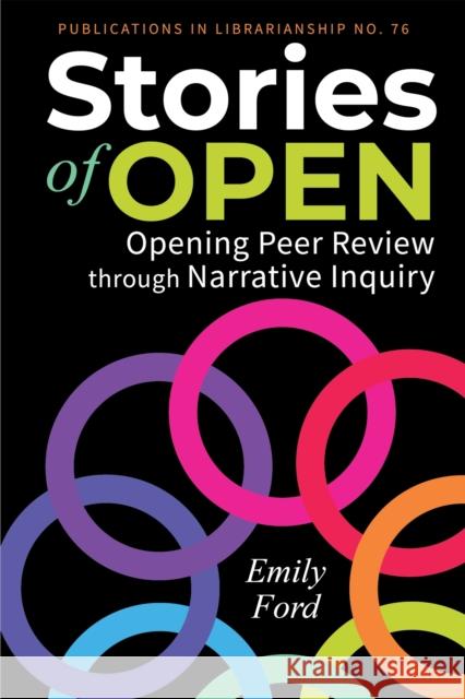Stories of Open:: Opening Peer Review Through Narrative Inquiry Emily Ford 9780838937747 Assoc of College & Research Libraries - książka