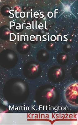 Stories of Parallel Dimensions Ettington Martin K. Ettington 9798543154816 Independently published - książka