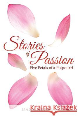 Stories of Passion: Five Petals of a Potpourri Dan Carroll 9781365410925 Lulu.com - książka
