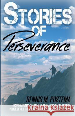 Stories of Perseverance: Inspirational stories of real people who have persevered through difficult times in their life Postema, Dennis M. 9781530432448 Createspace Independent Publishing Platform - książka