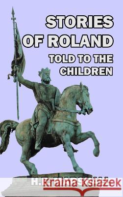 Stories of Roland Told to the Children H. E. Marshall 9781389342486 Blurb - książka