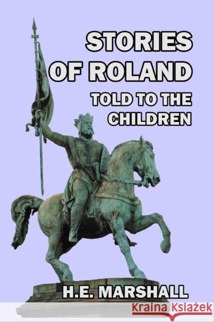 Stories of Roland Told to the Children H. E. Marshall 9781389674198 Blurb - książka