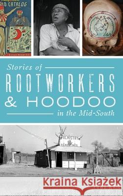 Stories of Rootworkers & Hoodoo in the Mid-South Tony Kail 9781540240972 History Press Library Editions - książka
