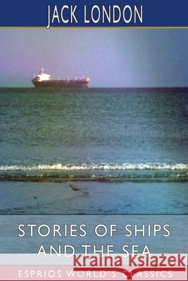 Stories of Ships and the Sea (Esprios Classics): Edited by E. Haldeman-Julius London, Jack 9781006471216 Blurb - książka