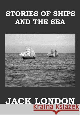 Stories of Ships and the Sea: Short Story Collection Jack London 9781981483860 Createspace Independent Publishing Platform - książka