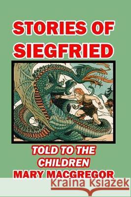 Stories of Siegfried Told to the Children Mary MacGregor 9781389644160 Blurb - książka