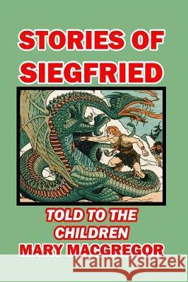 Stories of Siegfried Told to the Children Mary MacGregor 9781389645778 Blurb - książka