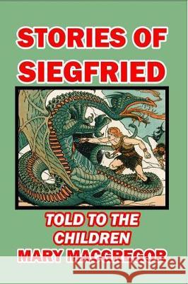 Stories of Siegfried Told to the Children Mary MacGregor Granville Fell 9781492882473 Createspace Independent Publishing Platform - książka