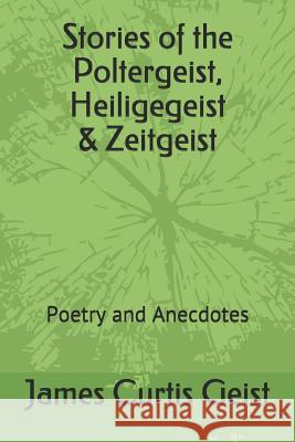 Stories of the Polter, Heilige & Zeitgeist: Poetry and Anecdotes James Curtis Geist 9781729670187 Createspace Independent Publishing Platform - książka