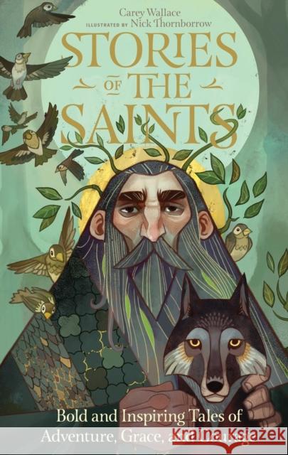 Stories of the Saints: Bold and Inspiring Tales of Adventure, Grace, and Courage Carey Wallace Nick Thornborrow 9780761193272 Workman Publishing - książka