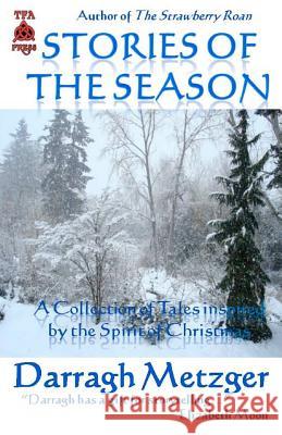 Stories of the Season: A Collection of Short Stories Inspired by the Spirit of Christmas Darragh Metzger 9781467904209 Createspace - książka