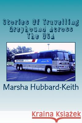 Stories Of Travelling Greyhound Across The USA Hubbard-Keith, Marsha Ann 9781724229731 Createspace Independent Publishing Platform - książka