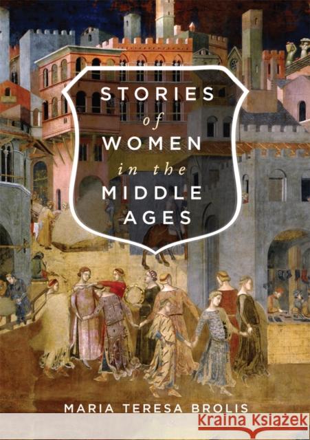 Stories of Women in the Middle Ages Maria Teresa Brolis, Joyce Myerson 9780773554788 McGill-Queen's University Press - książka
