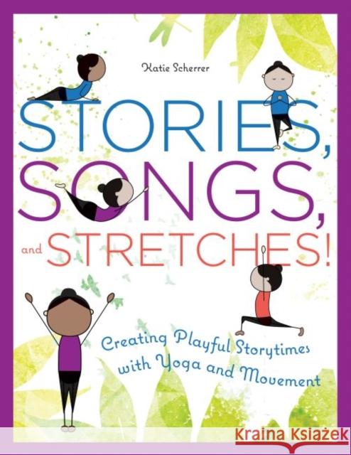 Stories, Songs, and Stretches!: Creating Playful Storytimes with Yoga and Movement Scherrer, Katie 9780838915448 ALA Editions - książka