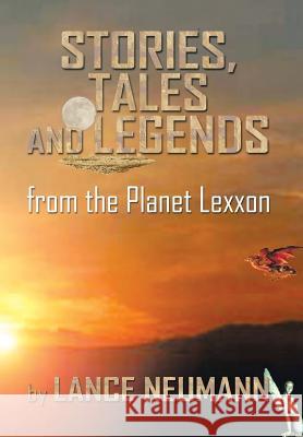 Stories, Tales and Legends: From the Planet Lexxon Neumann, Lance 9781483605982 Xlibris Corporation - książka