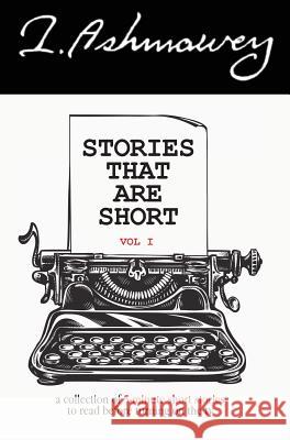 Stories that are Short Vol 1: A collection of 5-minute short stories to read before turning on the tv I Ashmawey 9780998752747 Prolance - książka