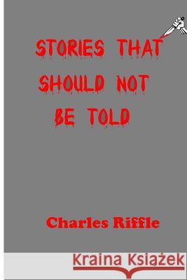 Stories That Should Not Be Told Charles Riffle 9781514775462 Createspace - książka