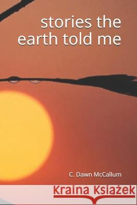 stories the earth told me C. Dawn McCallum 9781701675315 Independently Published - książka