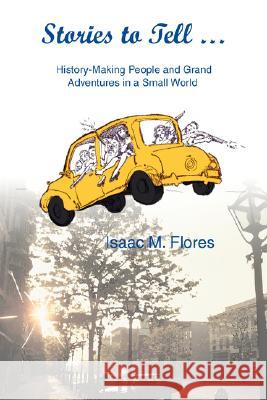 Stories to Tell .: History-Making People and Grand Adventures in a Small World Flores, Isaac M. 9780595713868 iUniverse - książka