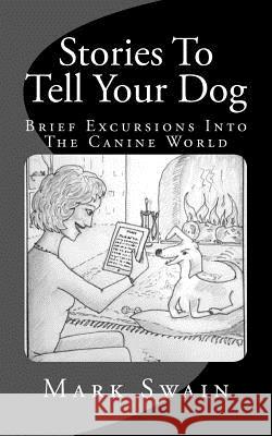 Stories To Tell Your Dog: Brief Excursions Into The Canine World Swain, Mark 9781503241930 Createspace - książka