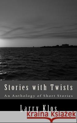 Stories with Twists: An Anthology of Short Stories Larry C. Klos 9781502338679 Createspace - książka