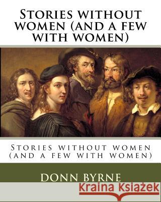 Stories without women (and a few with women) Byrne, Donn 9781985110328 Createspace Independent Publishing Platform - książka