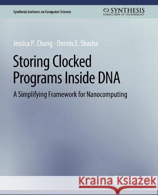 Storing Clocked Programs Inside DNA: A Simplifying Framework for Nanocomputing Chang Jessica Shasha Dennis  9783031006692 Springer International Publishing AG - książka