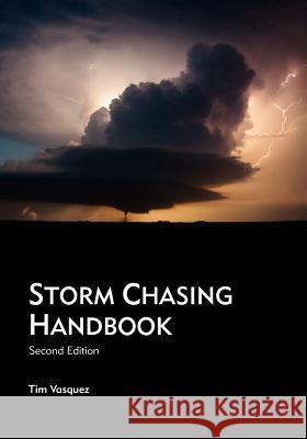 Storm Chasing Handbook, 2nd. Ed. Tim Vasquez 9780970684080 Weather Graphics Technologies - książka