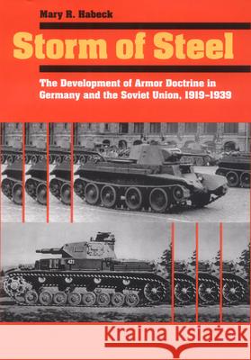 Storm of Steel: The Development of Armor Doctrine in Germany and the Soviet Union, 1919-1939 Mary R. Habeck 9780801440748 Cornell University Press - książka