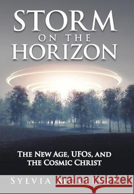 Storm on the Horizon: The New Age, Ufos, and the Cosmic Christ Sylvia McKelvey 9781489724212 Liferich - książka