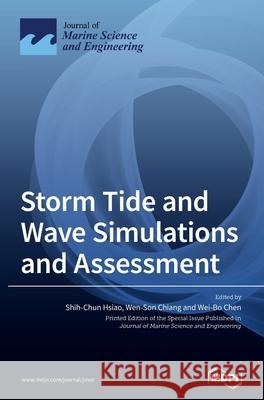 Storm Tide and Wave Simulations and Assessment Shih-Chun Hsiao Wen-Son Chiang Wei-Bo Chen 9783036504964 Mdpi AG - książka