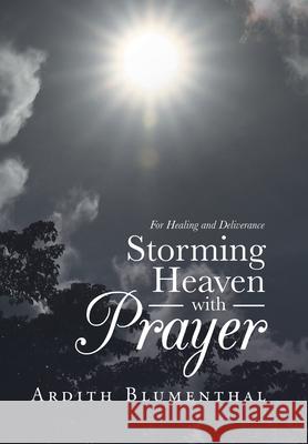 Storming Heaven with Prayer: For Healing and Deliverance Ardith Blumenthal 9781973683698 WestBow Press - książka