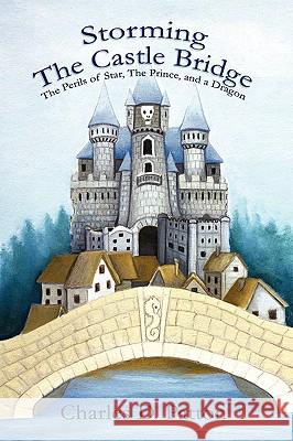 Storming the Castle Bridge: The Perils of Star, the Prince and a Dragon Patton, Charles D. 9781425745479 XLIBRIS CORPORATION - książka