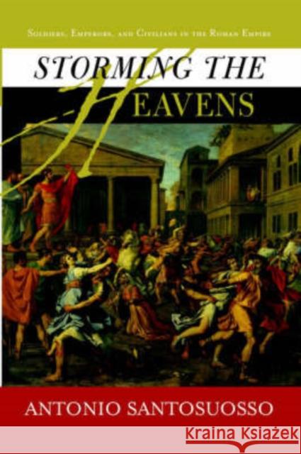 Storming The Heavens : Soldiers, Emperors, And Civilians In The Roman Empire Antonio Santosuosso 9780813341606 Westview Press - książka