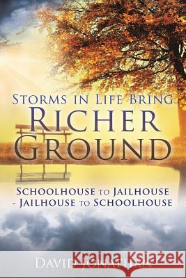 Storms in Life Bring Richer Ground: Schoolhouse to Jailhouse-Jailhouse to Schoolhouse David Jonathan 9781498491860 Xulon Press - książka