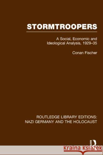 Stormtroopers (Rle Nazi Germany & Holocaust): A Social, Economic and Ideological Analysis 1929-35 Conan Fischer 9781138794436 Routledge - książka