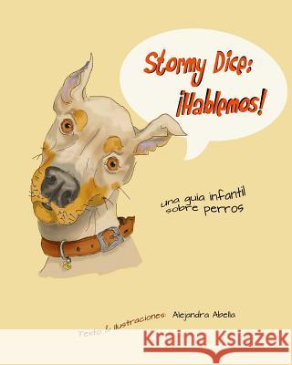 Stormy Dice: Hablemos!: Una guia infantil sobre perros Abella, Alejandra 9781514846346 Createspace - książka