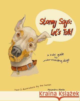 Stormy Says: Let's Talk!: A kids' guide to understanding dogs Abella, Alejandra 9781506197579 Createspace - książka