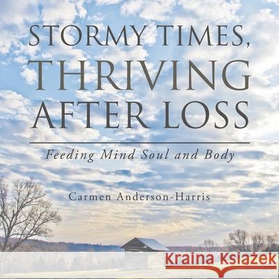 Stormy Times, Thriving After Loss: Feeding Mind Soul and Body Carmen Anderson-Harris 9781664191419 Xlibris Us - książka