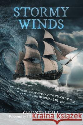 Stormy Winds: Fire and Hail, Snow and Clouds, Stormy Winds, Fulfilling His Word (Psalms 148:8) Cassandra Hall Bishop Victoria Beecham 9781664118676 Xlibris UK - książka