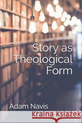 Story as Theological Form Adam Navis 9781731378736 Independently Published - książka