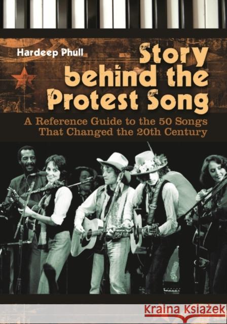 Story Behind the Protest Song: A Reference Guide to the 50 Songs That Changed the 20th Century Phull, Hardeep 9780313341410 Greenwood Press - książka