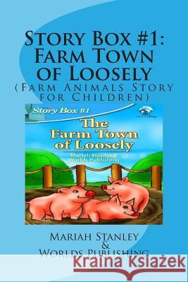 Story Box #1: Farm Town of Loosely: (Farm Animals Story for Children) Mariah Stanley Worlds Shop 9781494441234 Createspace - książka