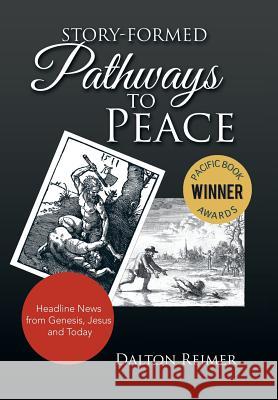 Story-Formed Pathways to Peace: Headline News from Genesis, Jesus and Today Dalton Reimer 9781984550453 Xlibris Us - książka