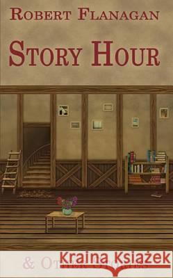 Story Hour & Other Stories Robert Flanagan Rertob Flanag 9781933964775 Bottom Dog Press - książka