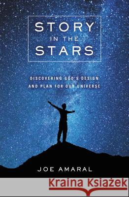 Story in the Stars: Discovering God's Design and Plan for Our Universe Joe Amaral 9781546010746 Faithwords - książka