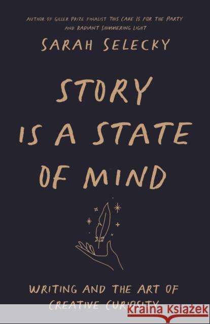 Story Is A State of Mind: Writing and the Art of Creative Curiosity Sarah Selecky 9781998336012 Assembly Press - książka