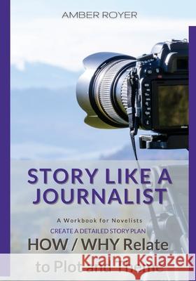 Story Like a Journalist - How and Why Relate to Plot and Theme Amber Royer 9781952854064 Golden Tip Press - książka