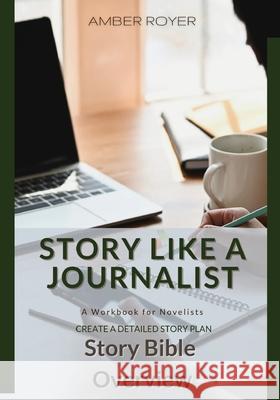 Story Like a Journalist - Story Bible Overview Amber Royer 9780991408382 Golden Tip Press - książka