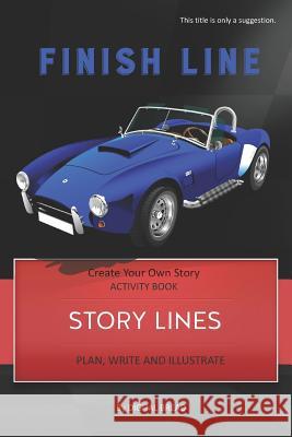 Story Lines - Finish Line - Create Your Own Story Activity Book: Plan, Write & Illustrate Your Own Story Ideas and Illustrate Them with 6 Story Boards Digital Bread 9781728771250 Independently Published - książka